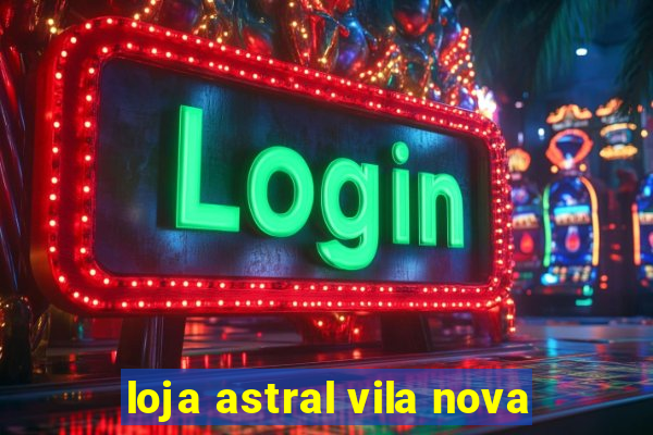 loja astral vila nova